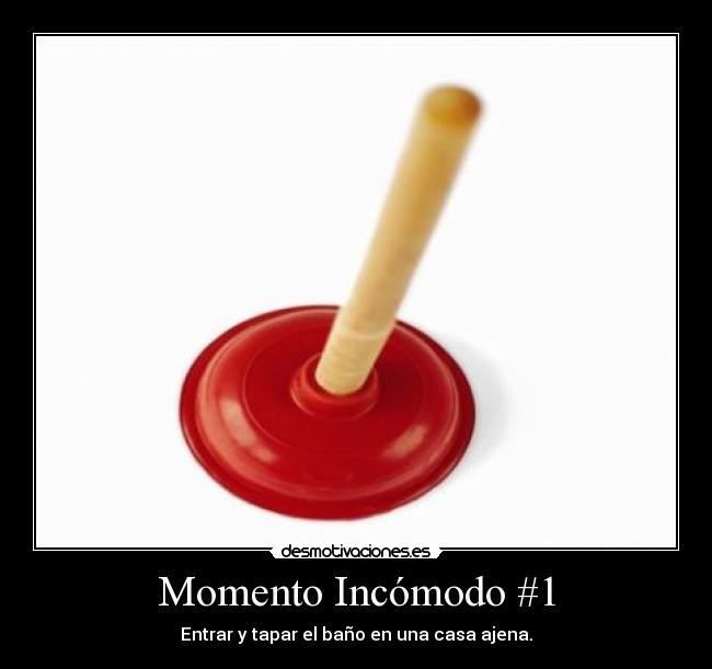 Momento Incómodo #1 - Entrar y tapar el baño en una casa ajena.