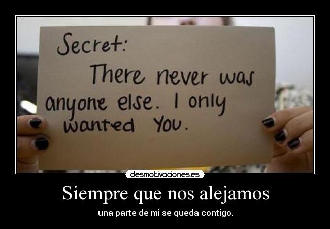 Siempre que nos alejamos - una parte de mi se queda contigo.