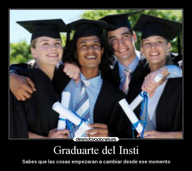 Graduarte del Insti - Sabes que las cosas empezaran a cambiar desde ese momento