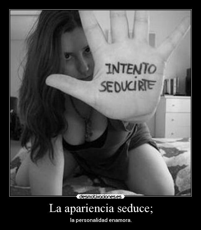 La apariencia seduce; - la personalidad enamora.