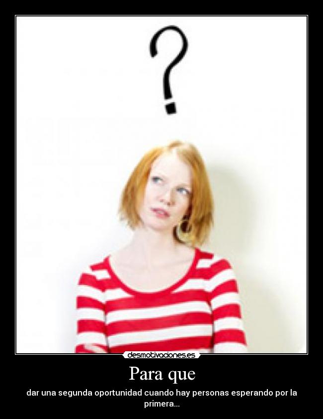 Para que - dar una segunda oportunidad cuando hay personas esperando por la primera...