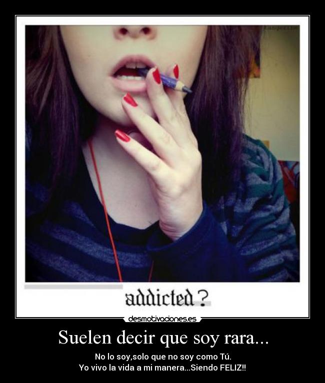Suelen decir que soy rara... - No lo soy,solo que no soy como Tú.
Yo vivo la vida a mi manera...Siendo FELIZ!!