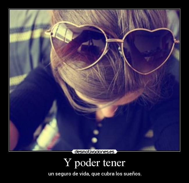 Y poder tener - 