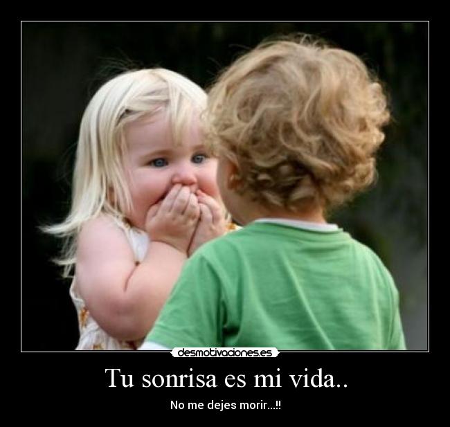 Tu sonrisa es mi vida.. - No me dejes morir...!!