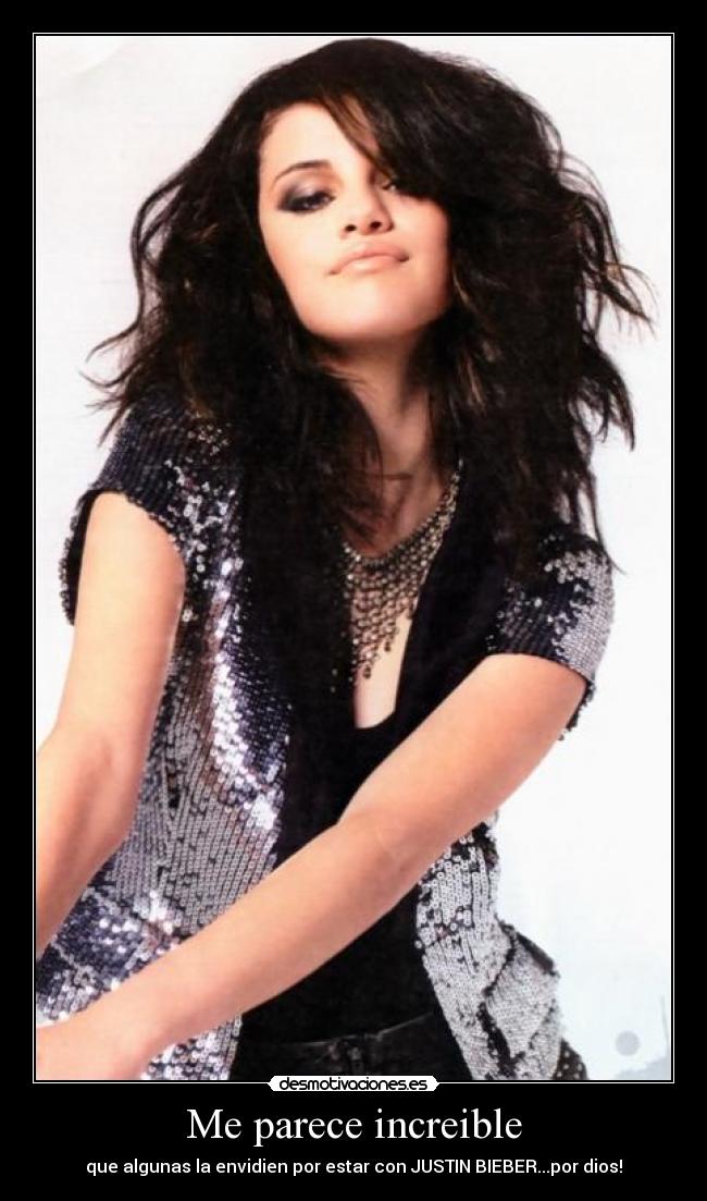 Me parece increible - que algunas la envidien por estar con JUSTIN BIEBER...por dios!