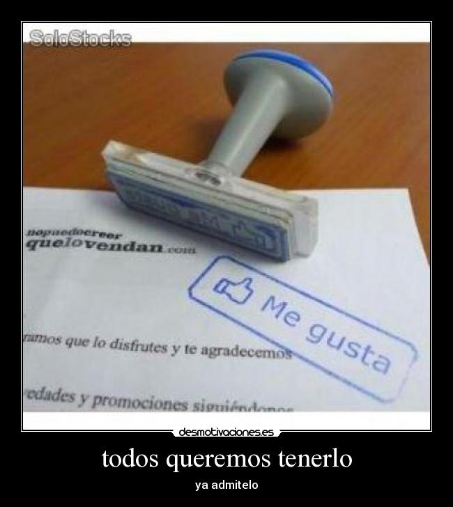 todos queremos tenerlo - ya admitelo