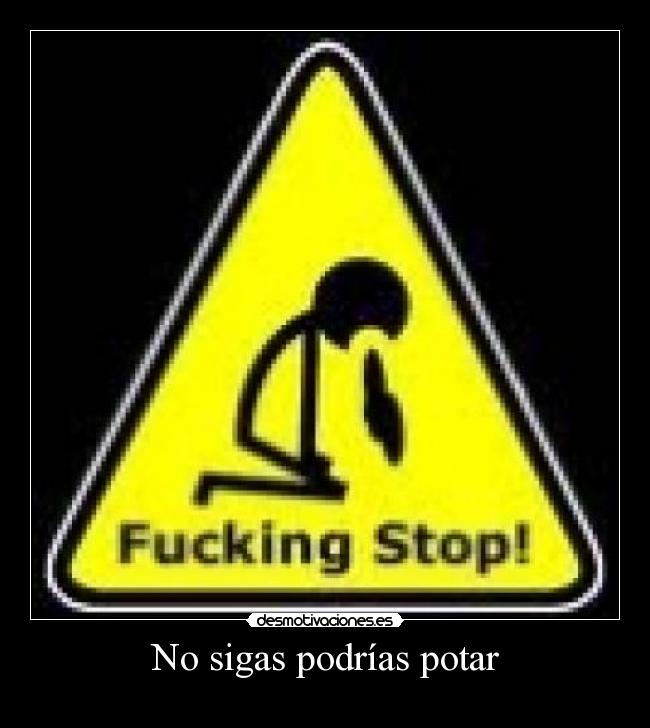 No sigas podrías potar -