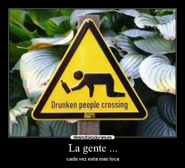 La gente ... - cada vez esta mas loca