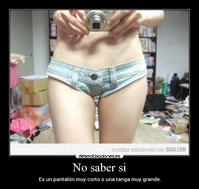 No saber si - Es un pantalón muy corto o una tanga muy grande.