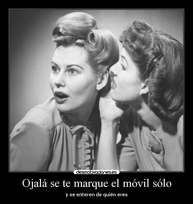 Ojalá se te marque el móvil sólo - y se enteren de quién eres