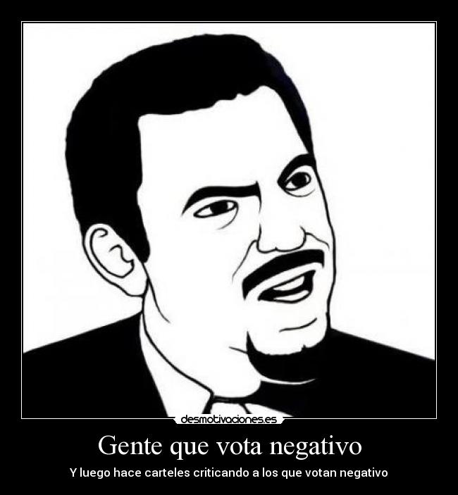 Gente que vota negativo - Y luego hace carteles criticando a los que votan negativo