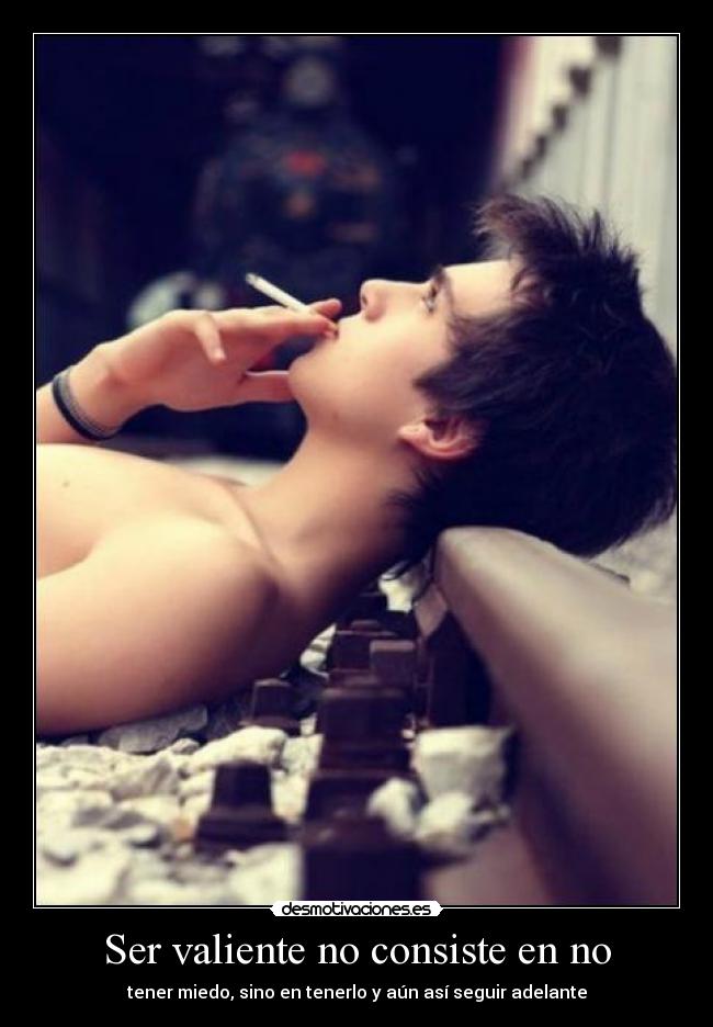 Ser valiente no consiste en no - tener miedo, sino en tenerlo y aún así seguir adelante