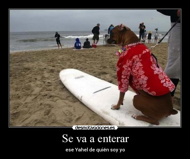 Se va a enterar - ese Yahel de quién soy yo