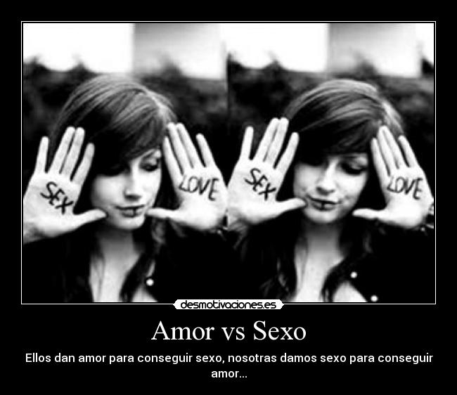 Amor vs Sexo - Ellos dan amor para conseguir sexo, nosotras damos sexo para conseguir amor...