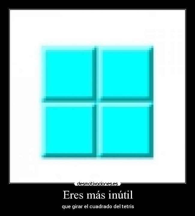 Eres más inútil - que girar el cuadrado del tetris