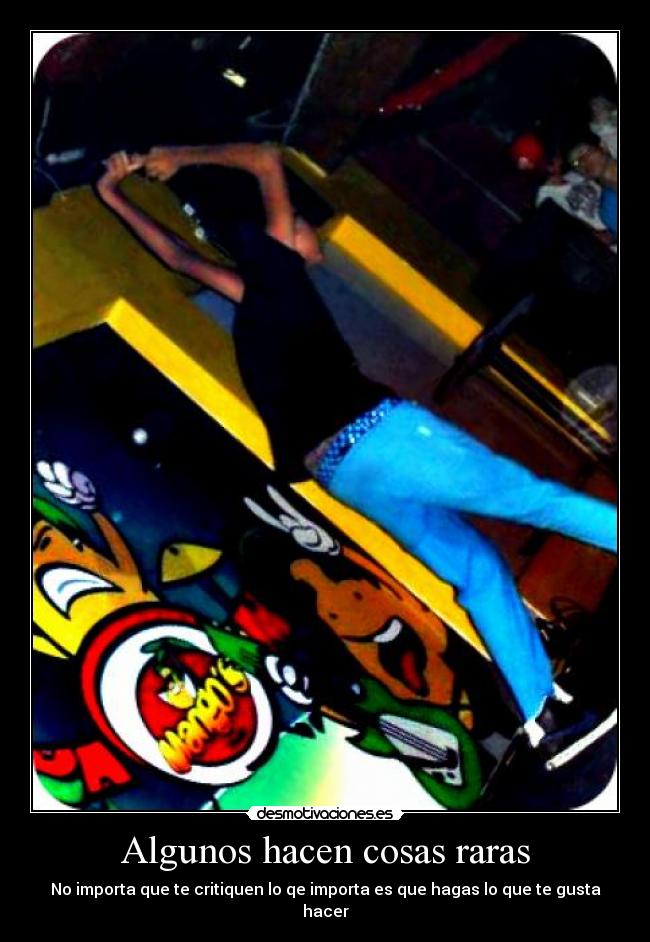 Algunos hacen cosas raras - 