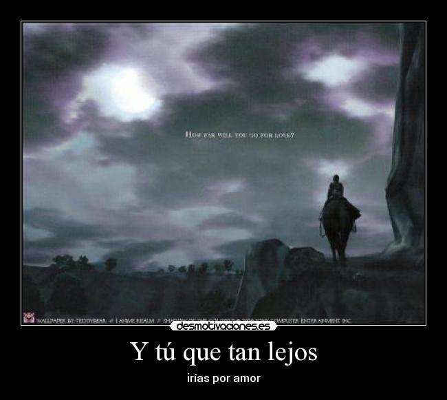 Y tú que tan lejos - irías por amor