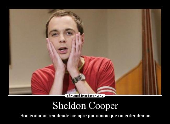 Sheldon Cooper - Haciéndonos reir desde siempre por cosas que no entendemos