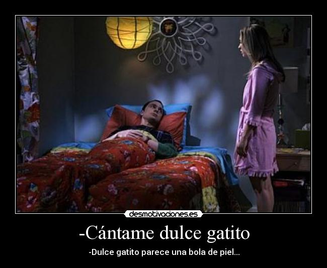 -Cántame dulce gatito -
