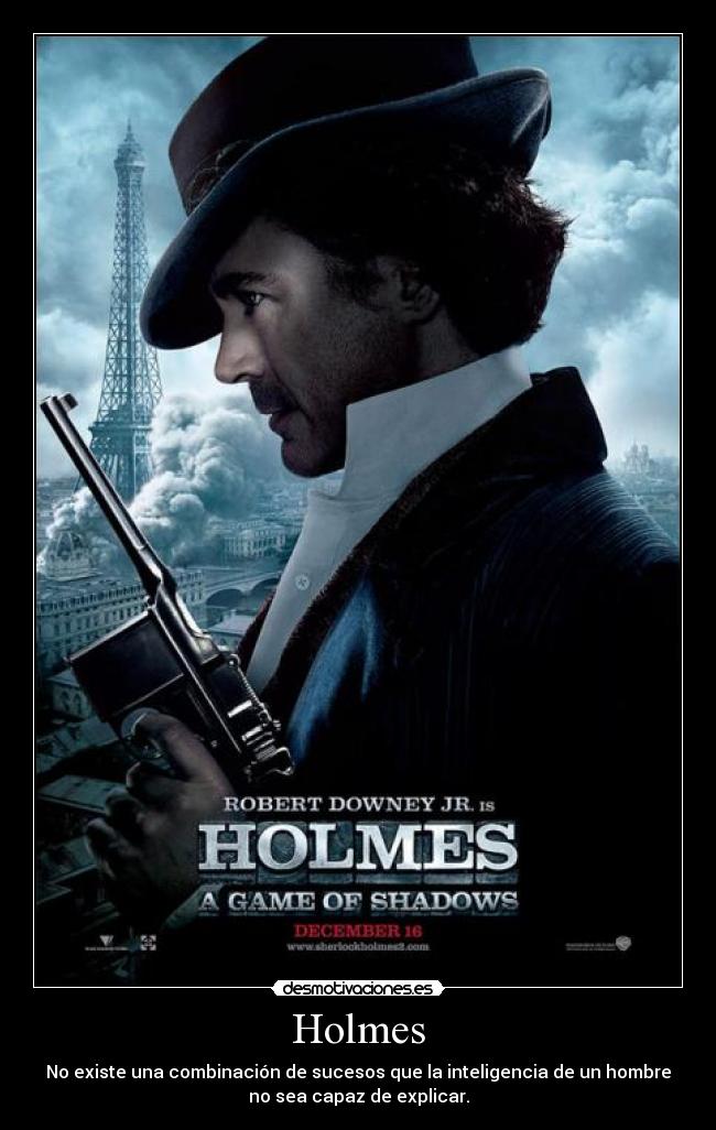 Holmes - No existe una combinación de sucesos que la inteligencia de un hombre
no sea capaz de explicar.