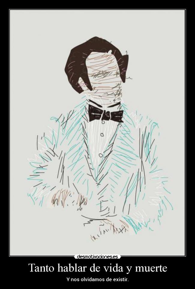 Tanto hablar de vida y muerte -