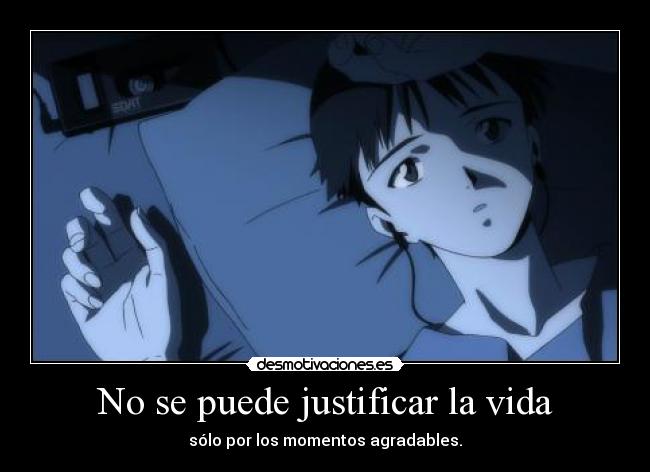 No se puede justificar la vida - sólo por los momentos agradables.