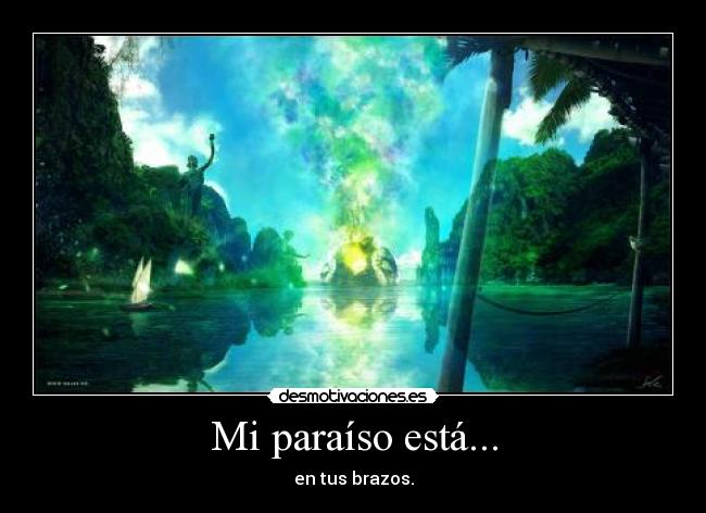 Mi paraíso está... - en tus brazos.