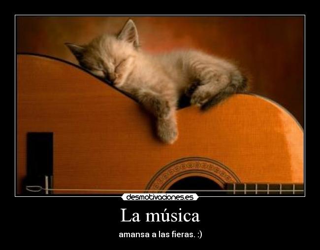 La música - amansa a las fieras. :)