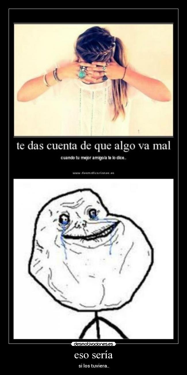 eso sería - si los tuviera..