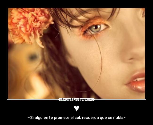 ♥ - ~Si alguien te promete el sol, recuerda que se nubla~
