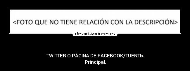  - TWITTER O PÁGINA DE FACEBOOK/TUENTI>
Principal.