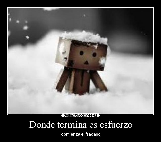 Donde termina es esfuerzo - comienza el fracaso