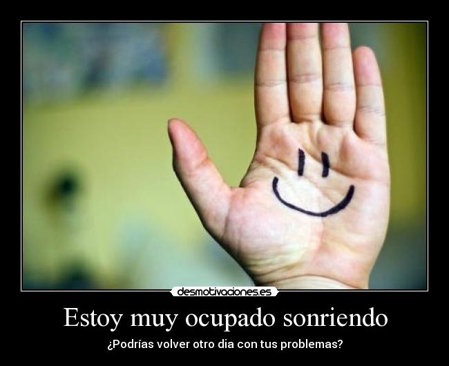 Estoy muy ocupado sonriendo -