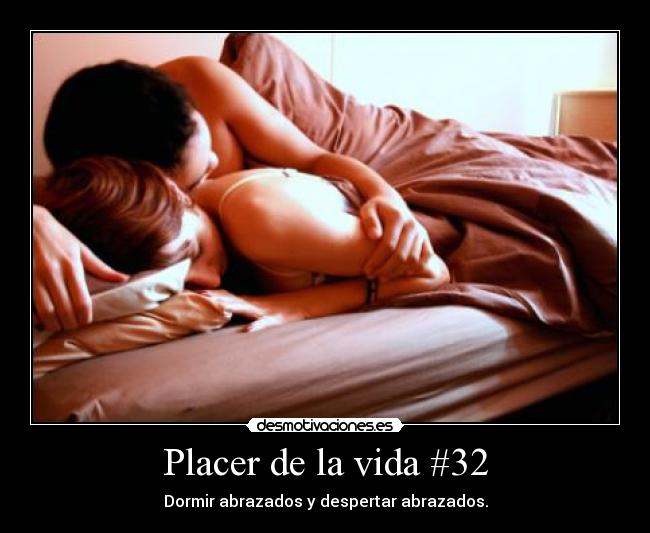 Placer de la vida #32 - Dormir abrazados y despertar abrazados.