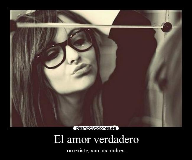 El amor verdadero - no existe, son los padres.