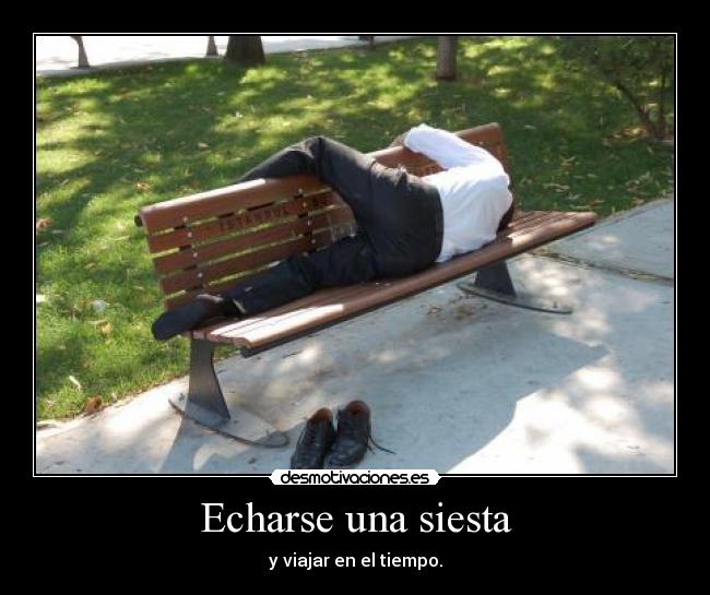 Echarse una siesta - y viajar en el tiempo.