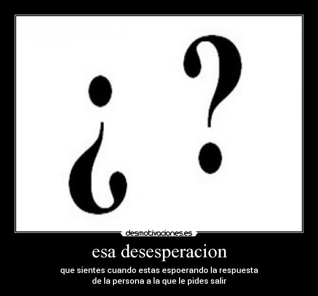 esa desesperacion -