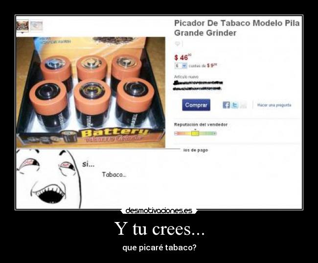 Y tu crees... - que picaré tabaco?