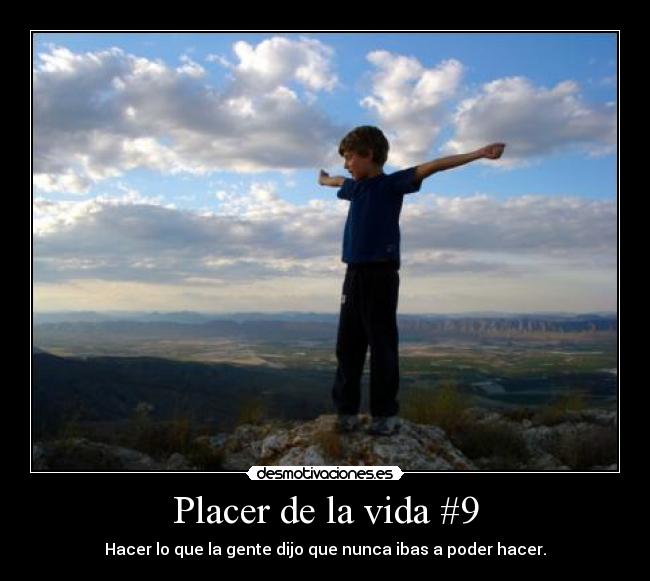 Placer de la vida #9 - Hacer lo que la gente dijo que nunca ibas a poder hacer.