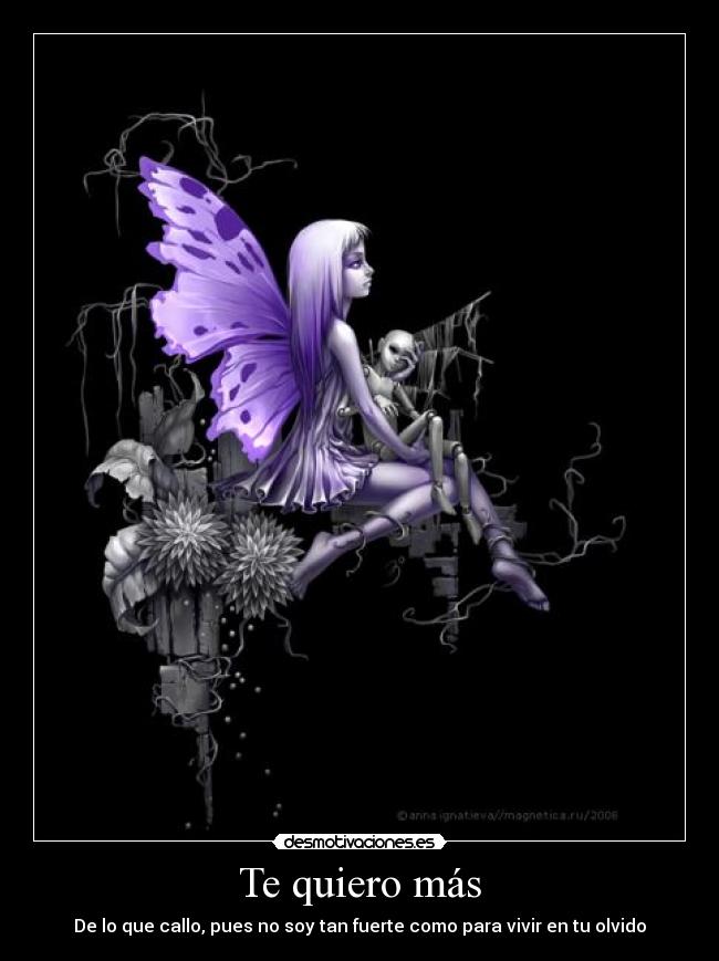 Te quiero más - De lo que callo, pues no soy tan fuerte como para vivir en tu olvido