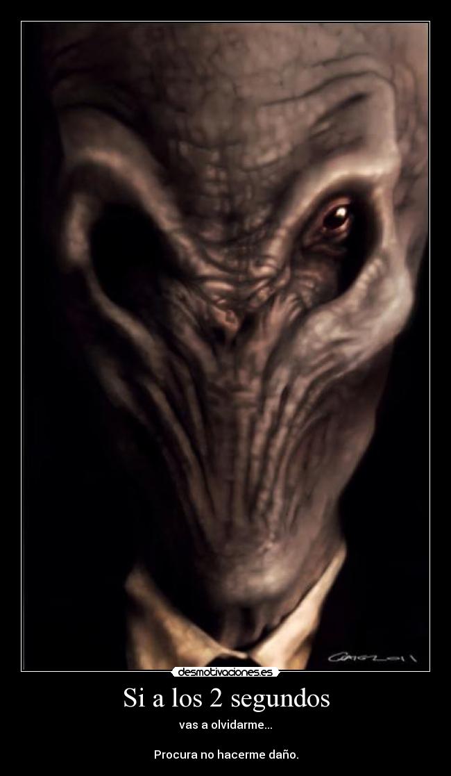 Si a los 2 segundos - vas a olvidarme...
Procura no hacerme daño.
