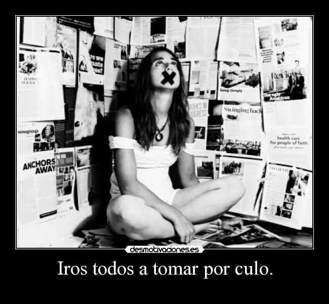 Iros todos a tomar por culo. -