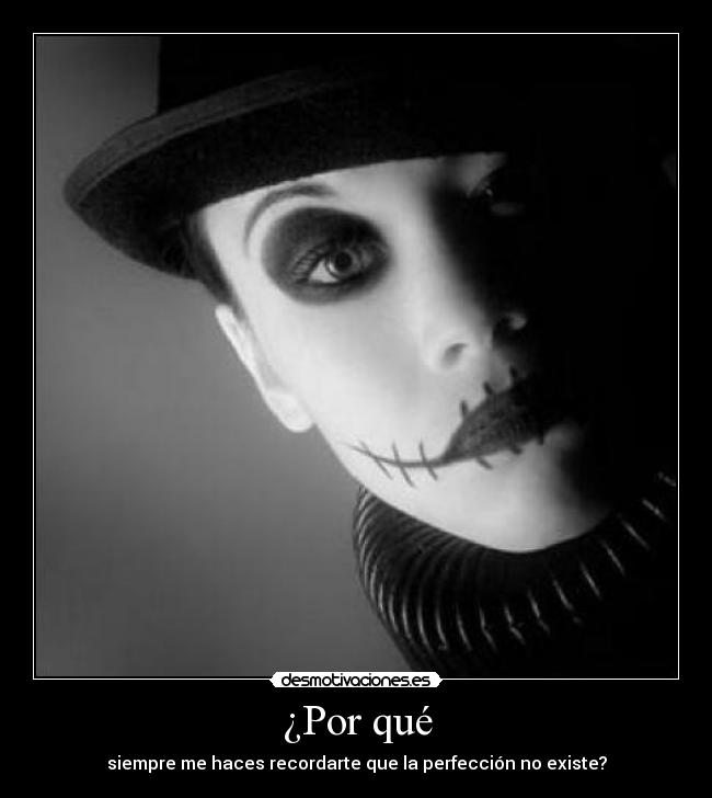 ¿Por qué - siempre me haces recordarte que la perfección no existe?