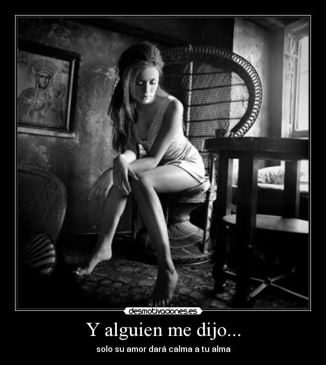 Y alguien me dijo... - solo su amor dará calma a tu alma