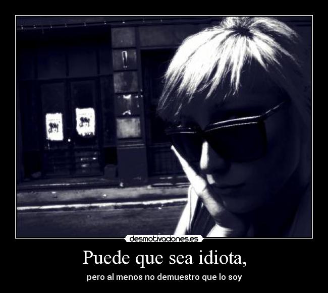 Puede que sea idiota, - 