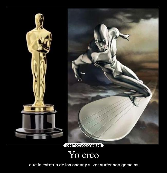 Yo creo - que la estatua de los oscar y silver surfer son gemelos