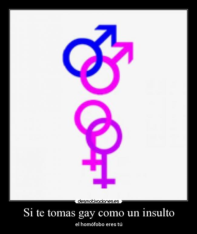Si te tomas gay como un insulto -