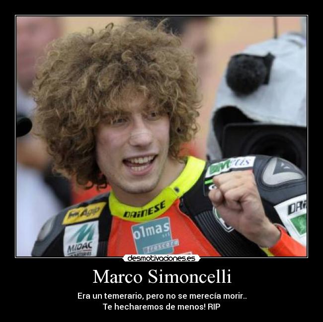 Marco Simoncelli - Era un temerario, pero no se merecía morir..
Te hecharemos de menos! RIP