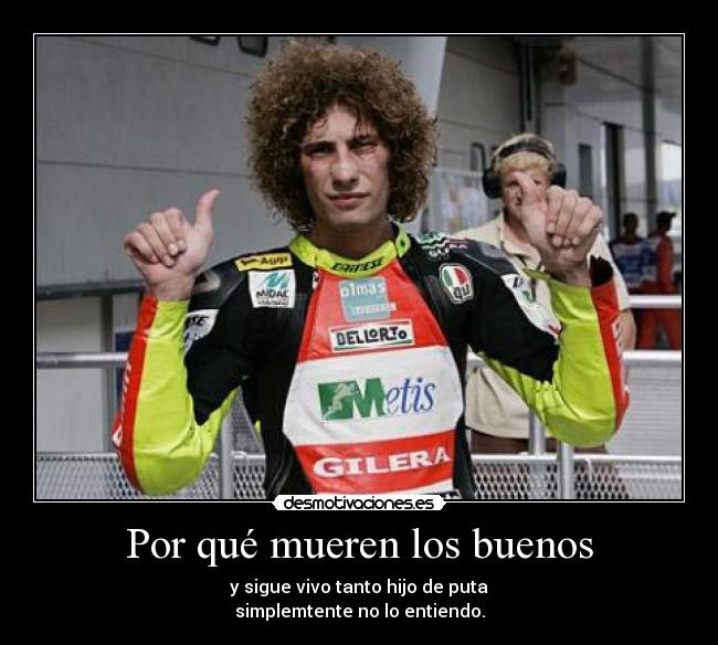 Por qué mueren los buenos - y sigue vivo tanto hijo de puta
simplemtente no lo entiendo.