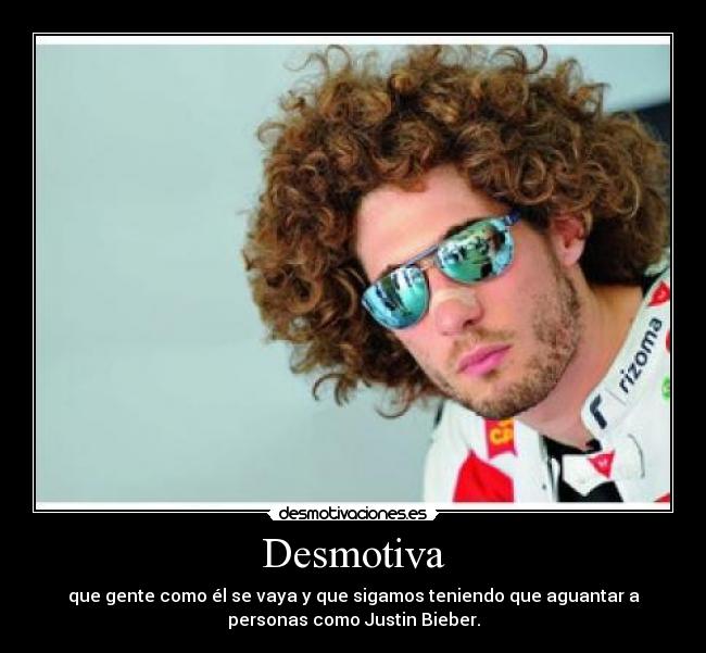 Desmotiva - que gente como él se vaya y que sigamos teniendo que aguantar a
personas como Justin Bieber.